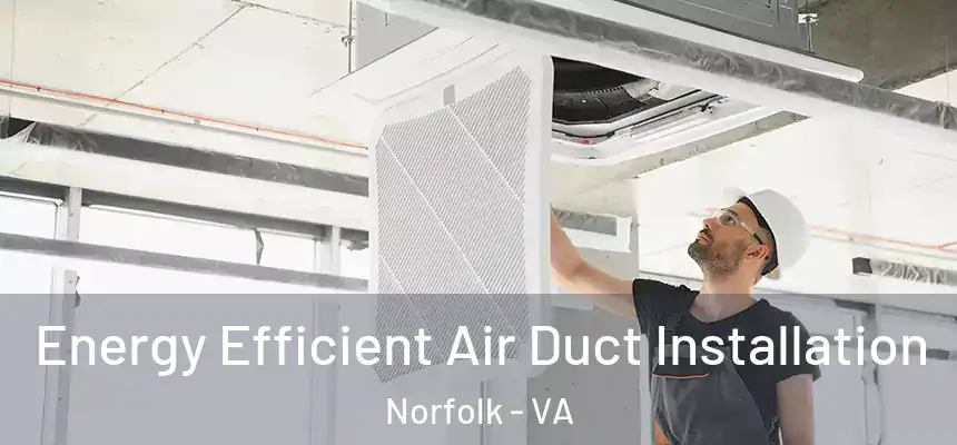  Energy Efficient Air Duct Installation Norfolk - VA